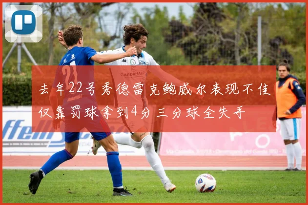 去年22号秀德雷克鲍威尔表现不佳仅靠罚球拿到4分三分球全失手