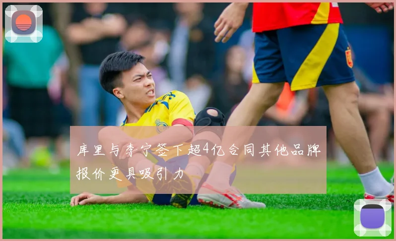 库里与李宁签下超4亿合同其他品牌报价更具吸引力