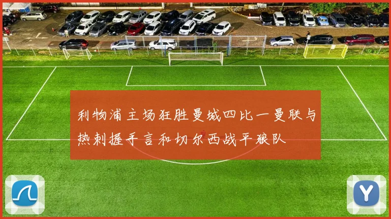 利物浦主场狂胜曼城四比一曼联与热刺握手言和切尔西战平狼队